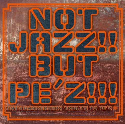 NOT JAZZ!! BUT PE’Z!!! -10TH ANNIVERSARY TRIBUTE TO PE’Z-