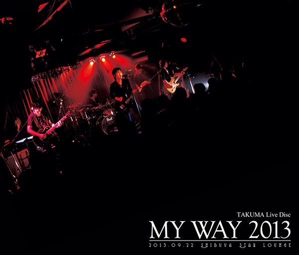 TAKUMA Live Disc MY WAY 2013 〜2013.09.22 at Shibuya Star lounge〜