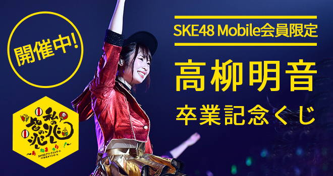 SKE48高柳明音からの撮りおろしビデオレターが当たる！？SKE48 Mobile会員限定高柳明音卒業記念くじ開催決定！