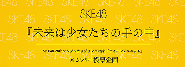 『未来は少女たちの手の中』 SKE48 28thシングル カップリング収録「ティーンズユニット」メンバー投票企画締め切り迫る！